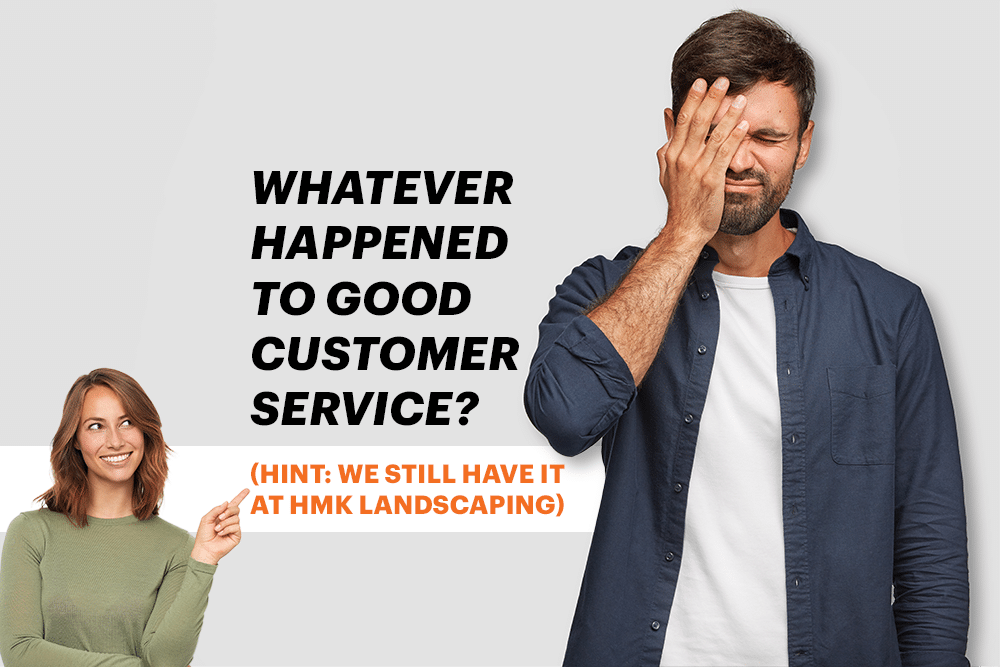 Whatever happened to good customer service HMK Landscaping graphic